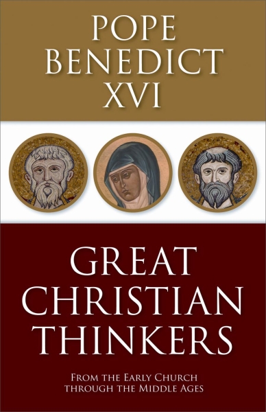 Great Christian Thinkers: From the Early Church Through the Middle Ages Pope Benedict XVI